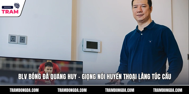 BLV bóng đá Quang Huy – Tiểu sử và hành trình sự nghiệp BLV bóng đá Quang Huy - Tiểu sử và hành trình sự nghiệp