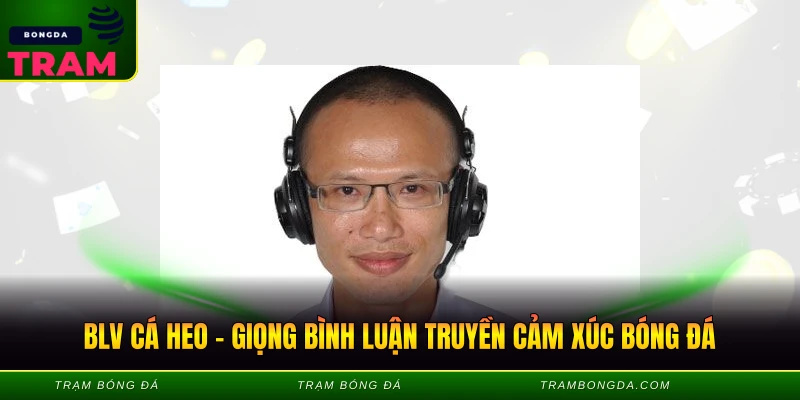 BLV Cá Heo – Giọng Bình Luận Truyền Cảm Xúc Bóng Đá BLV Cá Heo – Giọng Bình Luận Truyền Cảm Xúc Bóng Đá