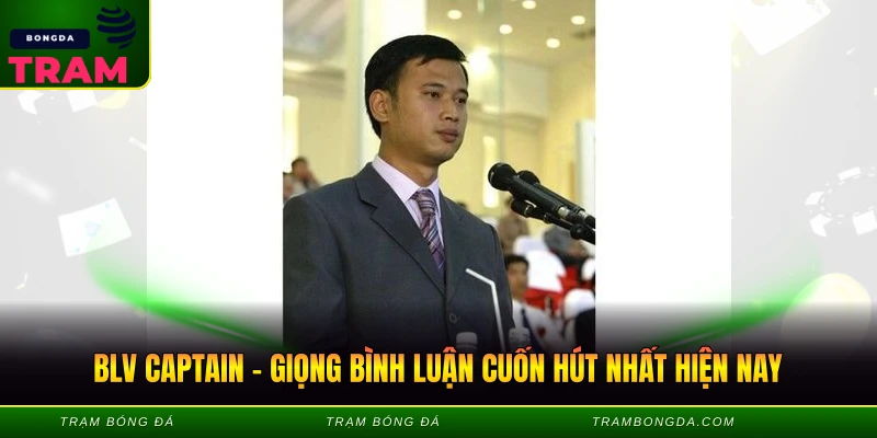 BLV Captain – Giọng Bình Luận Cuốn Hút Nhất Hiện Nay BLV Captain - Giọng Bình Luận Cuốn Hút Nhất Hiện Nay