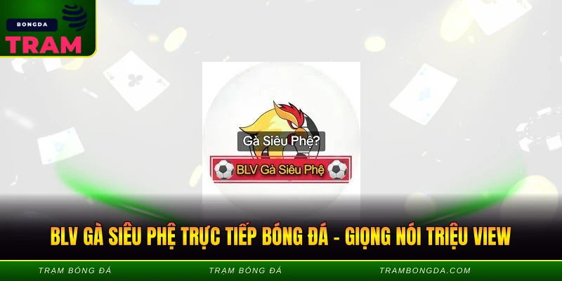 Blv gà siêu phệ trực tiếp bóng đá thu hút triệu fan
