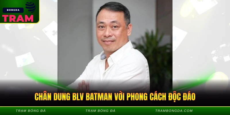 Chân dung BLV Batman với phong cách độc đáo