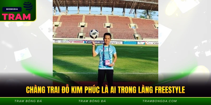 Chàng trai đỗ kim phúc là ai trong làng freestyle