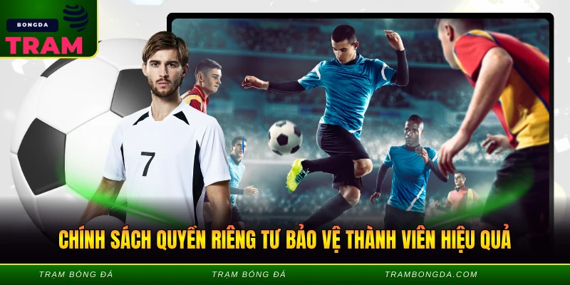 Chính sách quyền riêng tư bảo vệ thành viên hiệu quả