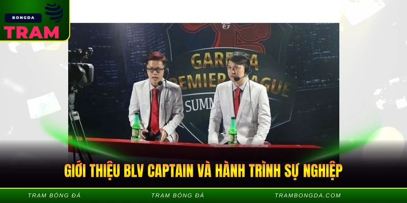 BLV Captain - Giọng Bình Luận Cuốn Hút Nhất Hiện Nay 1 Giới thiệu BLV Captain và hành trình sự nghiệp