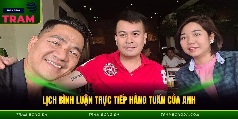 Lịch bình luận trực tiếp hằng tuần của anh