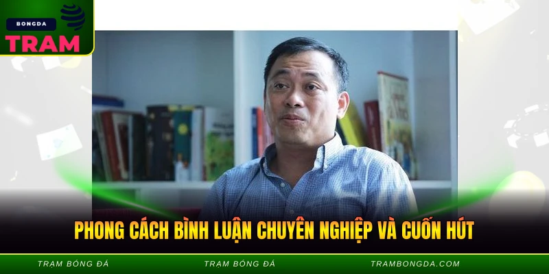 Phong cách bình luận chuyên nghiệp và cuốn hút