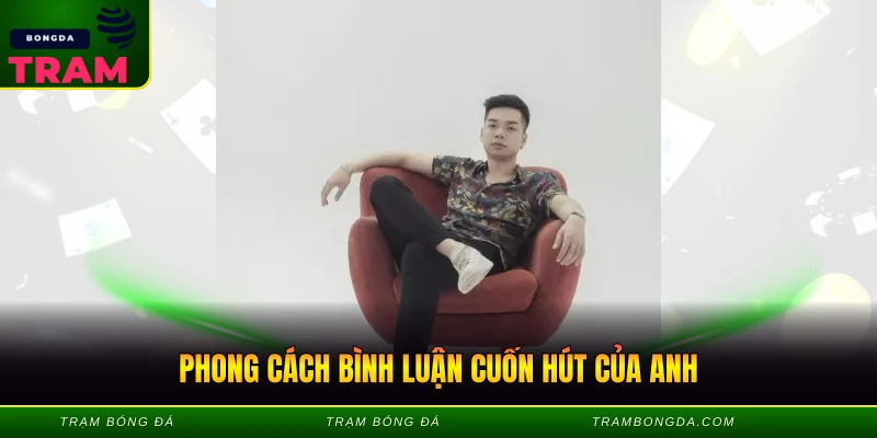 Phong cách bình luận cuốn hút của anh