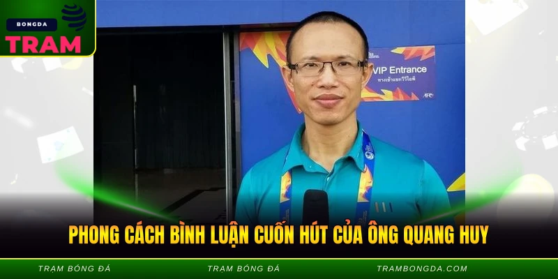 Phong cách bình luận cuốn hút của ông Quang Huy