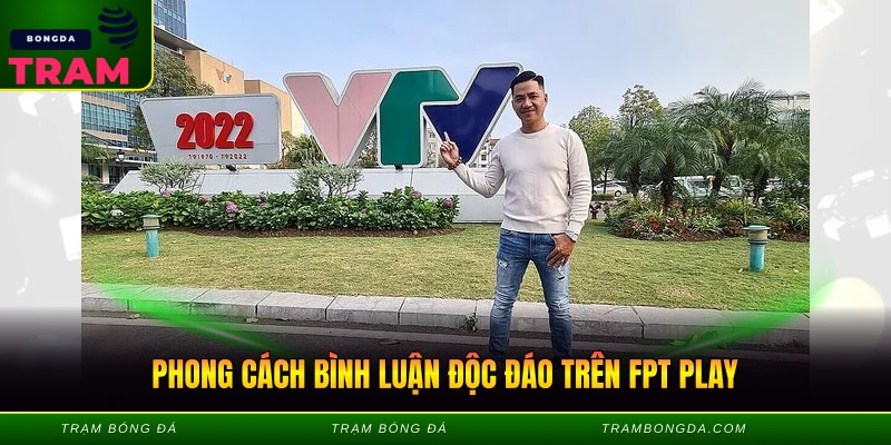 Phong cách bình luận độc đáo trên FPT Play