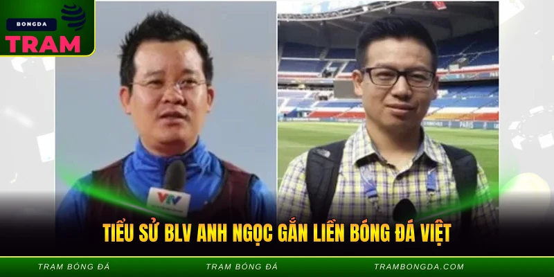 BLV Anh Ngọc - Giọng Bình Luận Huyền Thoại 1 Tiểu sử BLV Anh Ngọc gắn liền bóng đá Việt