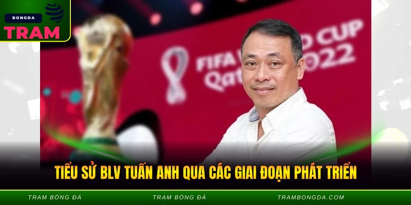 Blv Tuấn Anh - Giọng Bình Luận Đầy Nhiệt Huyết 1 Tiểu sử blv tuấn anh qua các giai đoạn phát triển