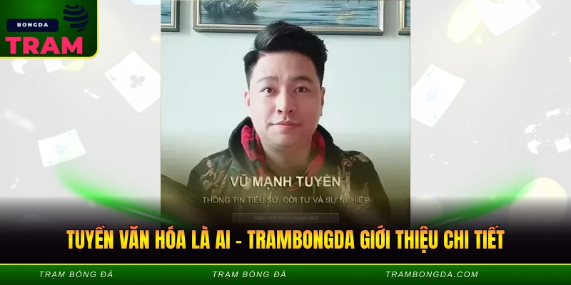 Tuyền Văn Hóa Là Ai – Trambongda Giới Thiệu Chi Tiết Tuyền Văn Hóa Là Ai - Trambongda Giới Thiệu Chi Tiết